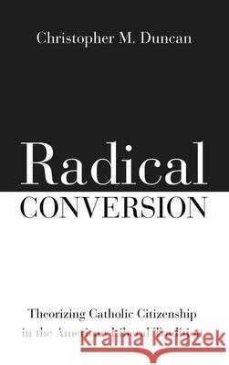 Radical Conversion Christopher M. Duncan 9781725283893