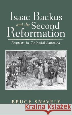 Isaac Backus and the Second Reformation Bruce Snavely 9781725284074