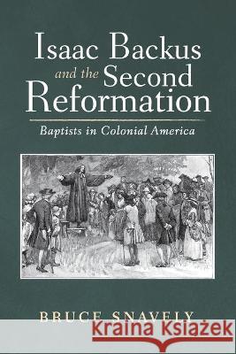 Isaac Backus and the Second Reformation Bruce Snavely 9781725284081