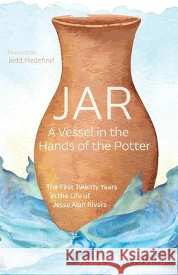 Jar: A Vessel in the Hands of the Potter Jesse Alan Rivers Jedd Medefind 9781725284159 Resource Publications (CA)