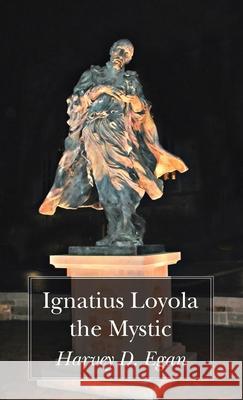 Ignatius Loyola the Mystic Harvey D. Sj Egan 9781725284982 Wipf & Stock Publishers