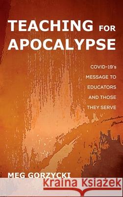 Teaching for Apocalypse Meg Gorzycki 9781725285125 Resource Publications (CA)