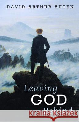 Leaving God Behind David Arthur Auten 9781725285231 Wipf & Stock Publishers
