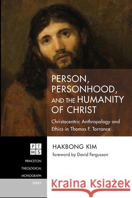Person, Personhood, and the Humanity of Christ Hakbong Kim David Fergusson 9781725285293 Pickwick Publications