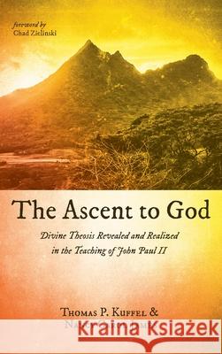 The Ascent to God: Divine Theosis Revealed and Realized in the Teaching of John Paul II Kuffel, Thomas P. 9781725285491 Pickwick Publications