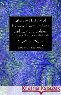 Literary History of Hebrew Grammarians and Lexicographers Accompanied by Unpublished Texts Hartwig Hirschfeld 9781725286054
