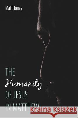 The Humanity of Jesus in Matthew Matt Jones 9781725286580