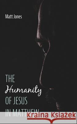 The Humanity of Jesus in Matthew Matt Jones 9781725286597