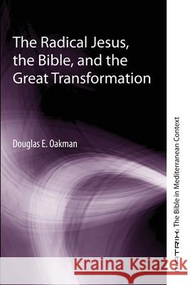 The Radical Jesus, the Bible, and the Great Transformation Douglas E. Oakman 9781725286641 Cascade Books
