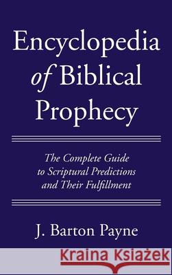 Encyclopedia of Biblical Prophecy J. Barton Payne 9781725286740 Wipf & Stock Publishers