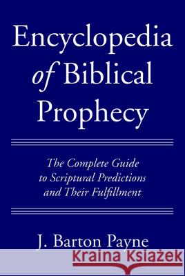 Encyclopedia of Biblical Prophecy J. Barton Payne 9781725286757 Wipf & Stock Publishers