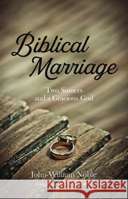 Biblical Marriage: Two Sinners and a Gracious God Noble, John-William 9781725287631