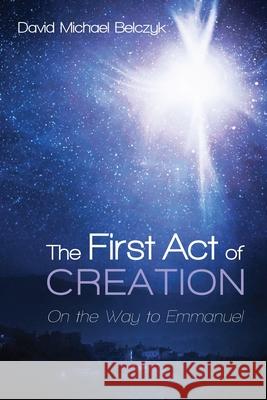 The First Act of Creation David Michael Belczyk 9781725287754 Resource Publications (CA)