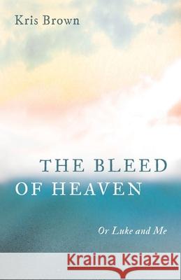 The Bleed of Heaven Kris Brown 9781725288119 Resource Publications (CA)
