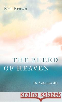 The Bleed of Heaven Kris Brown 9781725288126 Resource Publications (CA)