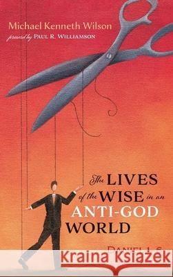 The Lives of the Wise in an Anti-God World Michael Kenneth Wilson Paul R. Williamson 9781725288157 Resource Publications (CA)