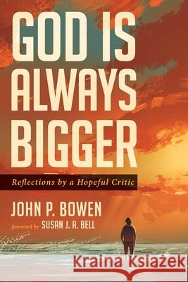 God is Always Bigger John P. Bowen Susan J. a. Bell 9781725288607 Wipf & Stock Publishers