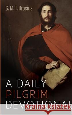 A Daily Pilgrim Devotional G. M. T. Brosius 9781725288867 Resource Publications (CA)