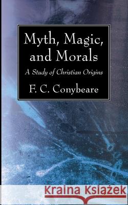 Myth, Magic, and Morals F. C. Conybeare 9781725289079 Wipf & Stock Publishers
