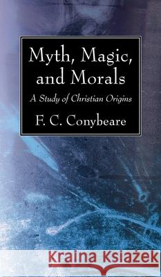 Myth, Magic, and Morals F. C. Conybeare 9781725289093 Wipf & Stock Publishers