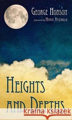 Heights and Depths George Hobson Maria Apichella 9781725289680 Resource Publications (CA)