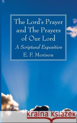 The Lord's Prayer and The Prayers of Our Lord E. F. Morison 9781725289857 Wipf & Stock Publishers