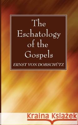 The Eschatology of the Gospels Von Dobsch 9781725289970 Wipf & Stock Publishers