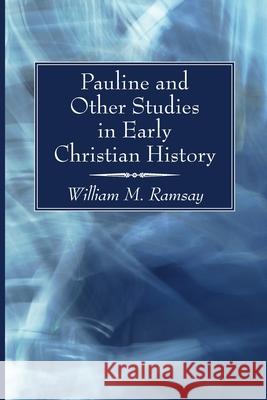 Pauline and Other Studies in Early Christian History William M. Ramsay 9781725290082