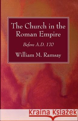 The Church in the Roman Empire William M. Ramsay 9781725290174