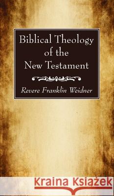 Biblical Theology of the New Testament Revere Franklin Weidner 9781725290204 Wipf & Stock Publishers