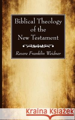 Biblical Theology of the New Testament Revere Franklin Weidner 9781725290211 Wipf & Stock Publishers
