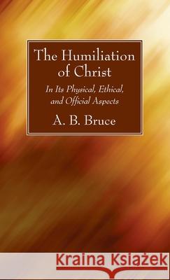 The Humiliation of Christ Alexander Balmain Bruce 9781725290235