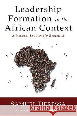 Leadership Formation in the African Context Samuel Deressa Gary M. Simpson 9781725290402 Wipf & Stock Publishers
