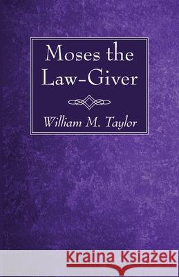 Moses the Law-Giver William M. Taylor 9781725290853 Wipf & Stock Publishers