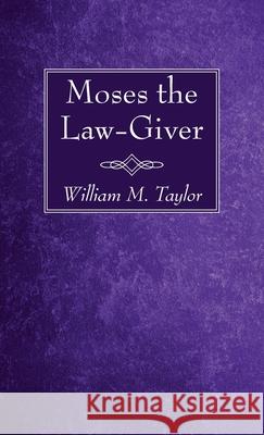 Moses the Law-Giver William M. Taylor 9781725290877 Wipf & Stock Publishers