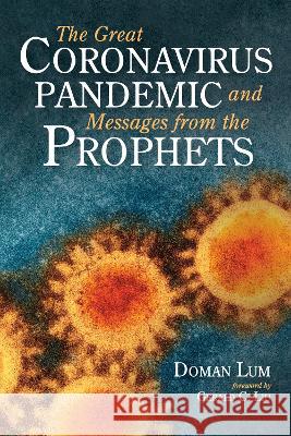 The Great Coronavirus Pandemic and Messages from the Prophets Doman Lum Gerald C. Liu 9781725290891 Resource Publications (CA)