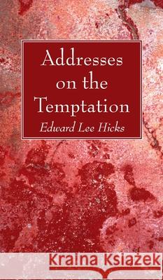 Addresses on the Temptation Edward Lee Hicks 9781725291188 Wipf & Stock Publishers