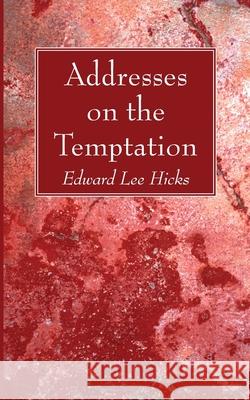 Addresses on the Temptation Edward Lee Hicks 9781725291195 Wipf & Stock Publishers