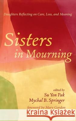 Sisters in Mourning Su Yon Pak Mychal B. Springer Mary Gordon 9781725291270 Cascade Books