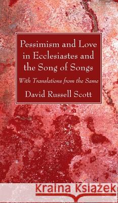 Pessimism and Love in Ecclesiastes and the Song of Songs David Russell Scott 9781725291355 Wipf & Stock Publishers