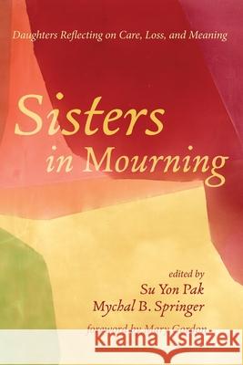 Sisters in Mourning Su Yon Pak Mychal B. Springer Mary Gordon 9781725291379 Cascade Books