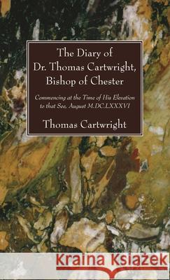 The Diary of Dr. Thomas Cartwright, Bishop of Chester Thomas Cartwright 9781725291447 Wipf & Stock Publishers