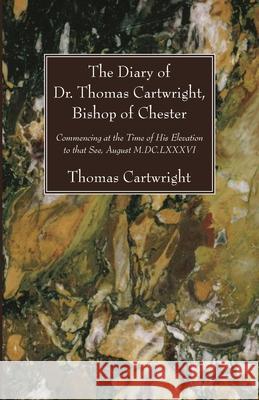 The Diary of Dr. Thomas Cartwright, Bishop of Chester Thomas Cartwright 9781725291454 Wipf & Stock Publishers