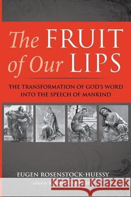 The Fruit of Our Lips Eugen Rosenstock-Huessy Raymond Huessy 9781725291546