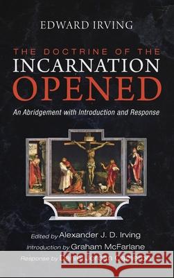 The Doctrine of the Incarnation Opened Edward Irving Alexander J. D. Irving Graham McFarlane 9781725291829