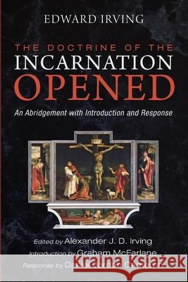 The Doctrine of the Incarnation Opened Edward Irving Alexander J. D. Irving Graham McFarlane 9781725291836