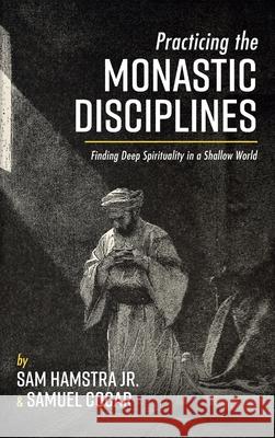 Practicing the Monastic Disciplines: Finding Deep Spirituality in a Shallow World Hamstra, Sam 9781725293595