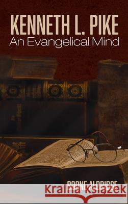 Kenneth L. Pike: An Evangelical Mind Boone Aldridge 9781725293748