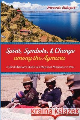 Spirit, Symbols, and Change among the Aymara Inocente Salazar 9781725293816 Resource Publications (CA)