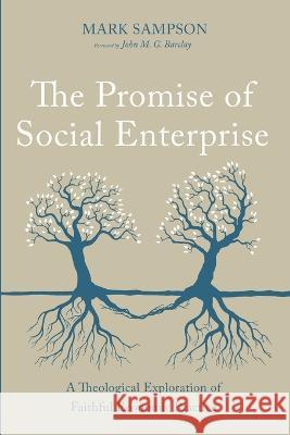 The Promise of Social Enterprise Mark Sampson John M. G. Barclay 9781725293960 Cascade Books